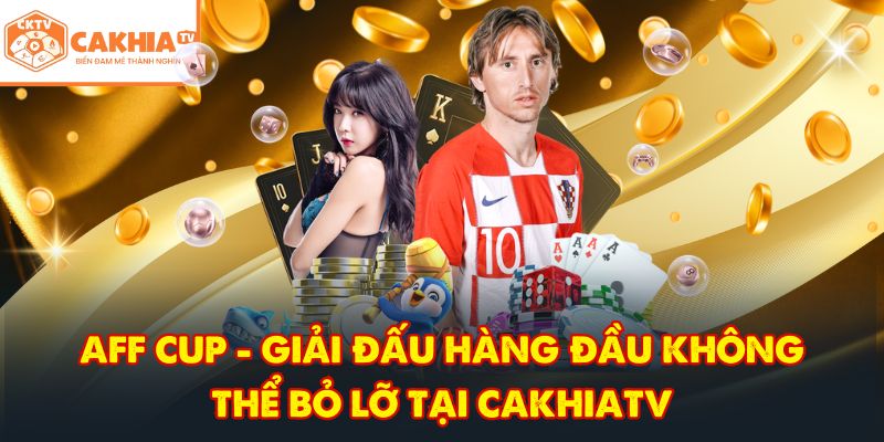 CakhiaTV – Trực tiếp bóng đá xuyên suốt World Cup 2026 6 AFF Cup - Giải đấu hàng đầu không thể bỏ lỡ tại CakhiaTV