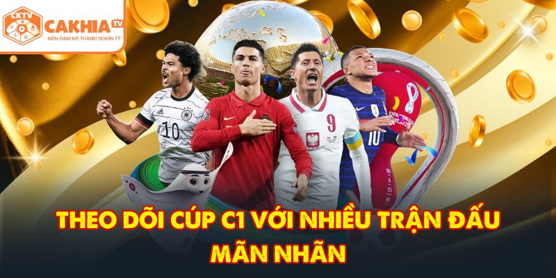 CakhiaTV – Trực tiếp bóng đá xuyên suốt World Cup 2026 5 Theo dõi cúp C1 với nhiều trận đấu mãn nhãn